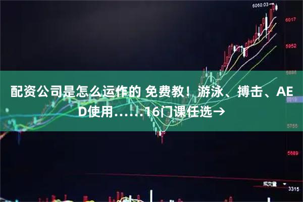 配资公司是怎么运作的 免费教！游泳、搏击、AED使用……16门课任选→