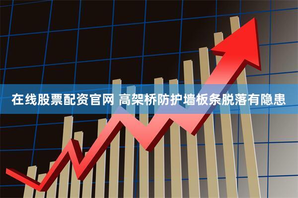 在线股票配资官网 高架桥防护墙板条脱落有隐患